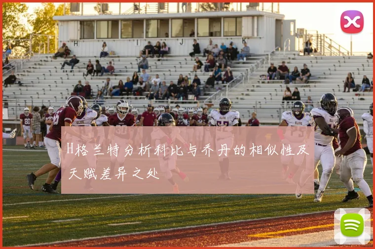 H格兰特分析科比与乔丹的相似性及天赋差异之处