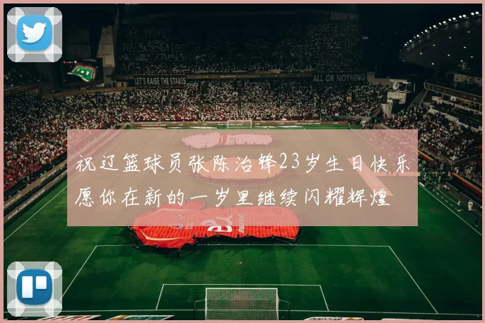 祝辽篮球员张陈治锋23岁生日快乐愿你在新的一岁里继续闪耀辉煌